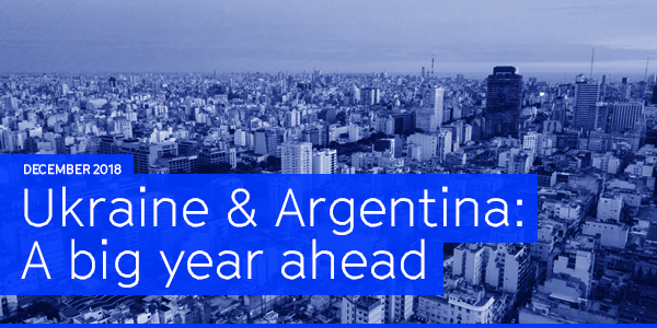December 2018 | Ukraine & Argentina: A big year ahead